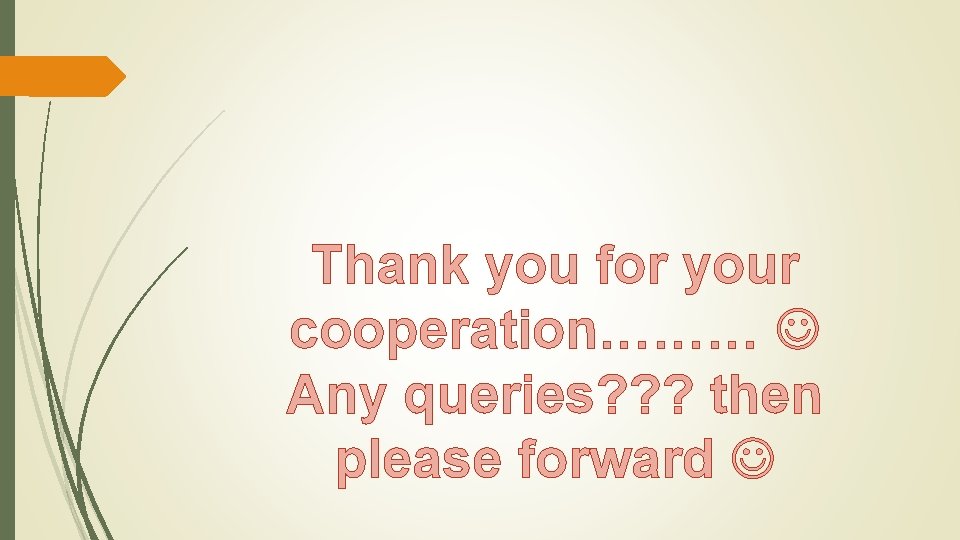 Thank you for your cooperation……… Any queries? ? ? then please forward 