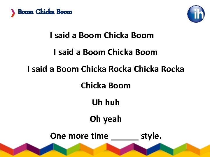 Boom Chicka Boom I said a Boom Chicka Rocka Chicka Boom Uh huh Oh