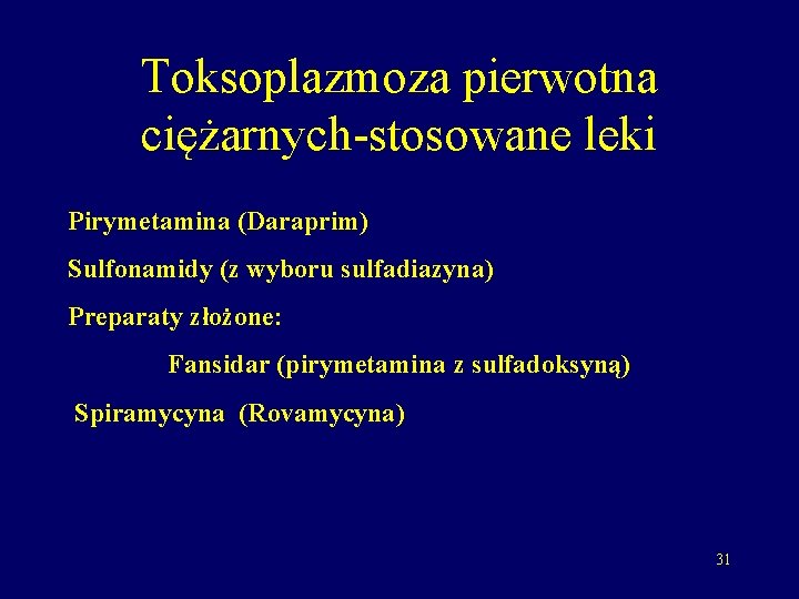 Toksoplazmoza pierwotna ciężarnych-stosowane leki Pirymetamina (Daraprim) Sulfonamidy (z wyboru sulfadiazyna) Preparaty złożone: Fansidar (pirymetamina