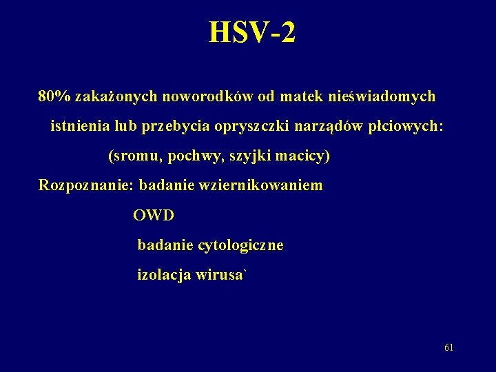 HSV-2 80% zakażonych noworodków od matek nieświadomych istnienia lub przebycia opryszczki narządów płciowych: (sromu,
