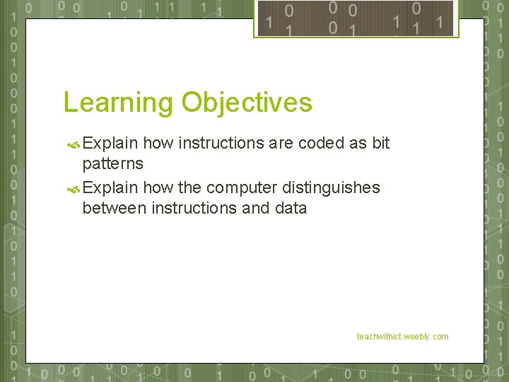 Learning Objectives Explain how instructions are coded as bit patterns Explain how the computer