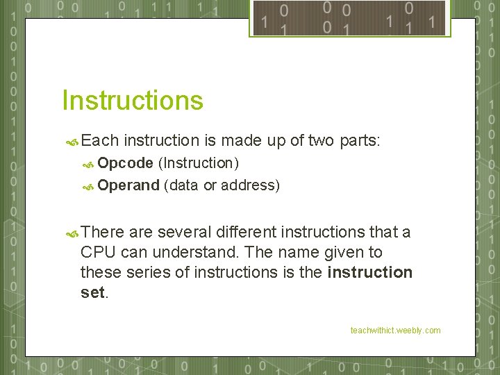 Instructions Each instruction is made up of two parts: Opcode (Instruction) Operand (data or