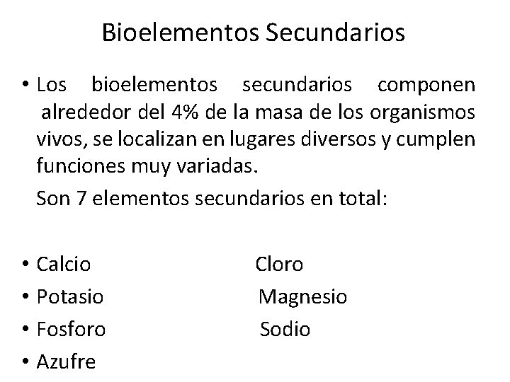 Bioelementos Secundarios • Los bioelementos secundarios componen alrededor del 4% de la masa de