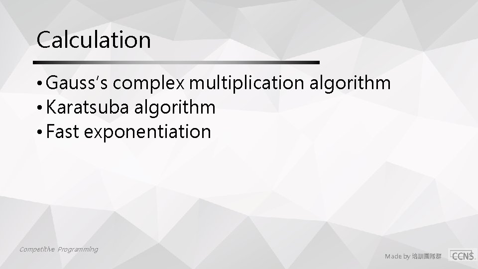 Calculation • Gauss′s complex multiplication algorithm • Karatsuba algorithm • Fast exponentiation Competitive Programming
