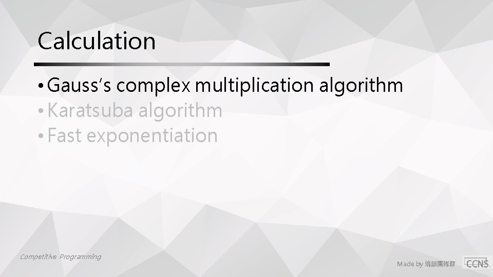 Calculation • Gauss′s complex multiplication algorithm • Karatsuba algorithm • Fast exponentiation Competitive Programming