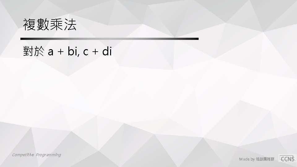 複數乘法 對於 a + bi, c + di Competitive Programming Made by 培訓團隊群 