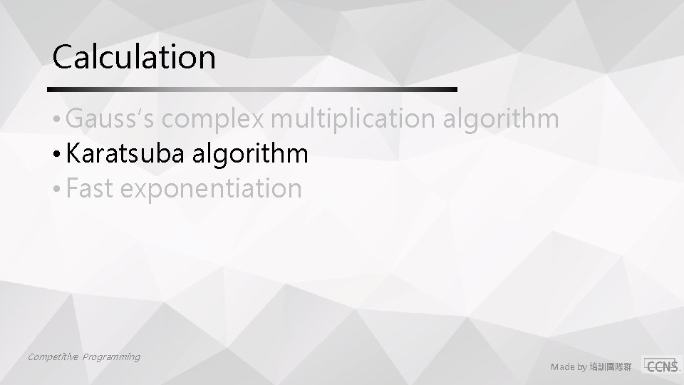 Calculation • Gauss′s complex multiplication algorithm • Karatsuba algorithm • Fast exponentiation Competitive Programming