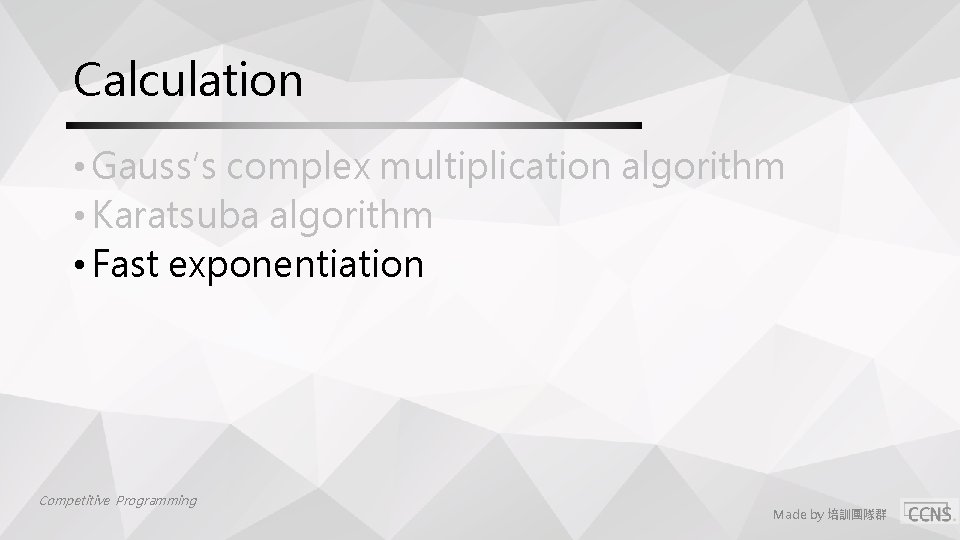 Calculation • Gauss′s complex multiplication algorithm • Karatsuba algorithm • Fast exponentiation Competitive Programming