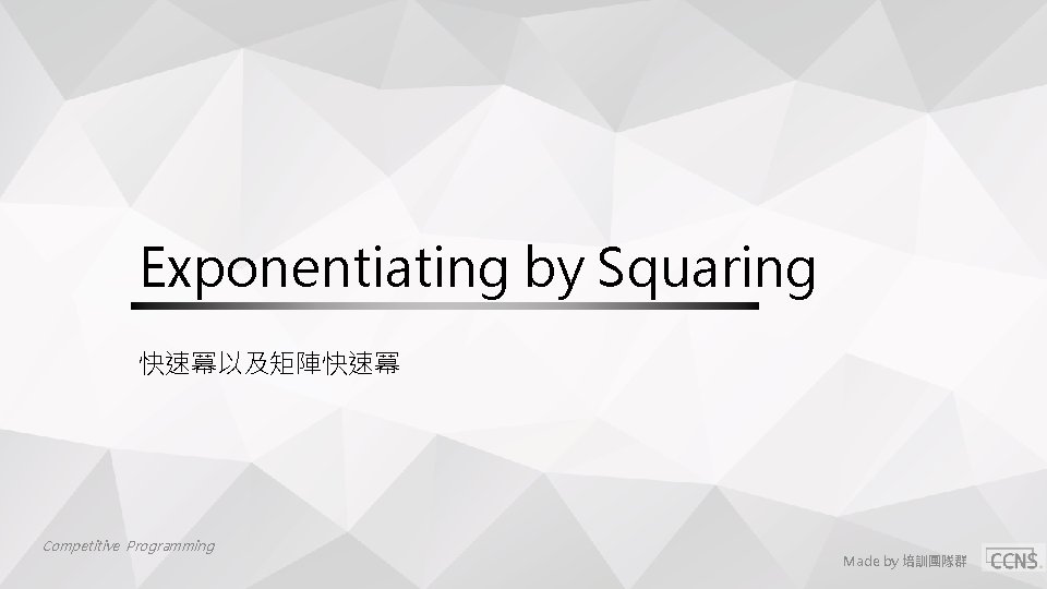 Exponentiating by Squaring 快速冪以及矩陣快速冪 Competitive Programming Made by 培訓團隊群 