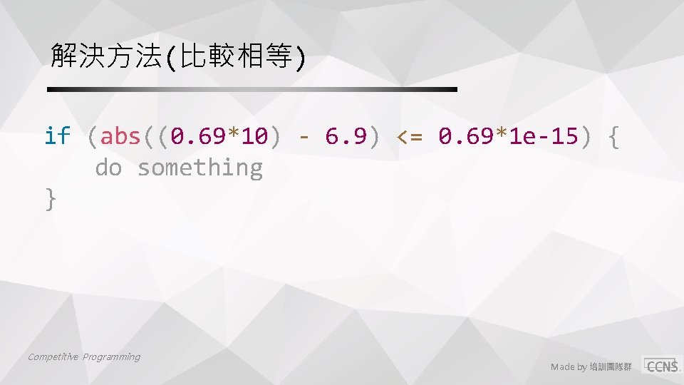 解決方法(比較相等) if (abs((0. 69*10) - 6. 9) <= 0. 69*1 e-15) { do something