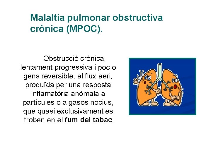 Malaltia pulmonar obstructiva crònica (MPOC). Obstrucció crònica, lentament progressiva i poc o gens reversible,