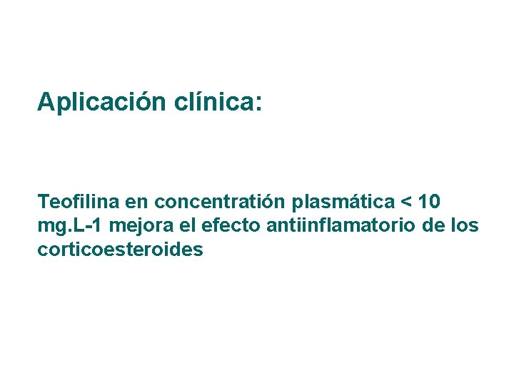 Aplicación clínica: Teofilina en concentratión plasmática < 10 mg. L-1 mejora el efecto antiinflamatorio