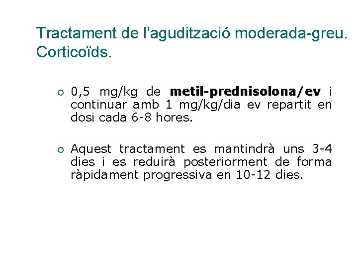 Tractament de l'agudització moderada-greu. Corticoïds. ¡ 0, 5 mg/kg de metil-prednisolona/ev i continuar amb