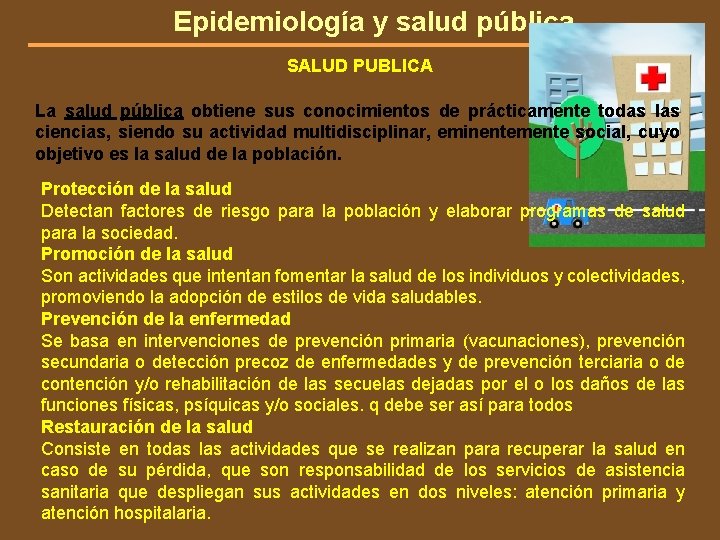 Epidemiología y salud pública SALUD PUBLICA La salud pública obtiene sus conocimientos de prácticamente