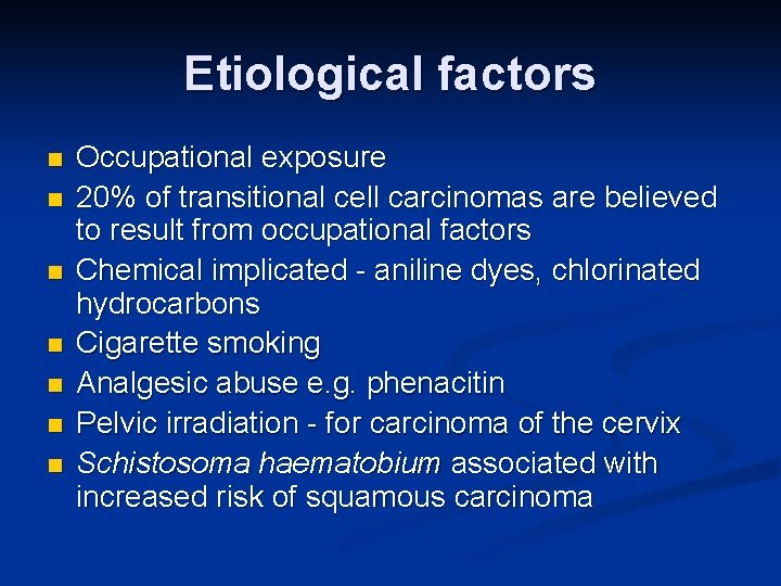 Etiological factors n n n n Occupational exposure 20% of transitional cell carcinomas are