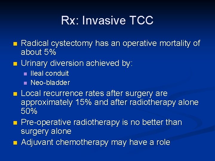 Rx: Invasive TCC n n Radical cystectomy has an operative mortality of about 5%