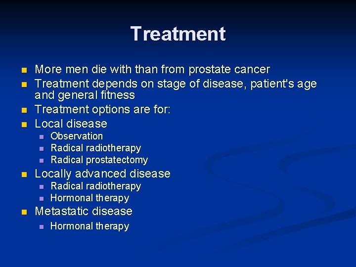 Treatment n n More men die with than from prostate cancer Treatment depends on