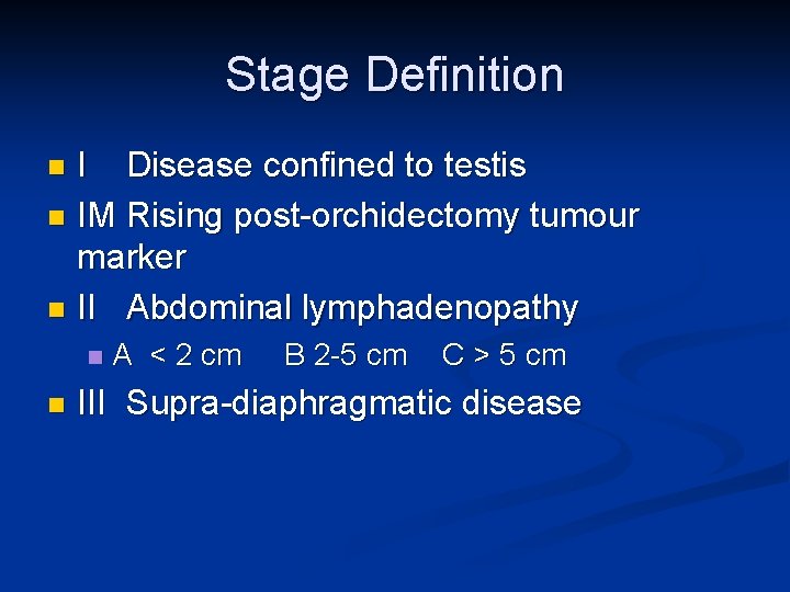 Stage Definition I Disease confined to testis n IM Rising post-orchidectomy tumour marker n