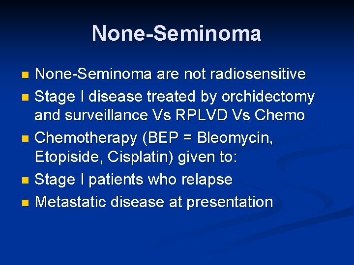 None-Seminoma are not radiosensitive n Stage I disease treated by orchidectomy and surveillance Vs