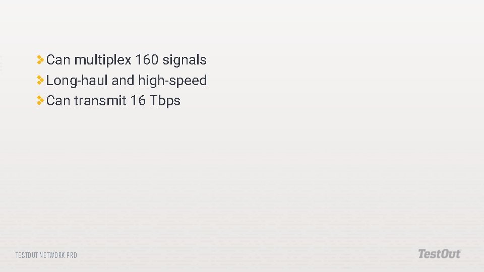 Can multiplex 160 signals Long-haul and high-speed Can transmit 16 Tbps TESTOUT NETWORK PRO