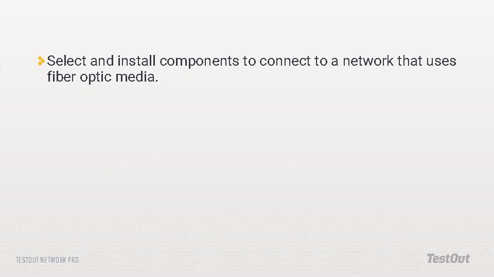 Select and install components to connect to a network that uses fiber optic media.