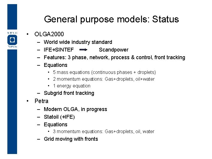 General purpose models: Status • OLGA 2000 – – World wide industry standard IFE+SINTEF