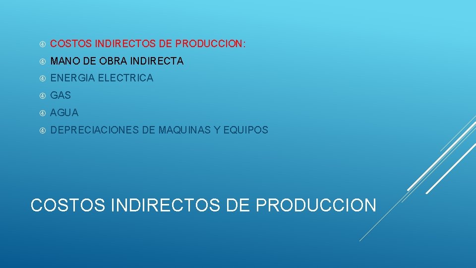  COSTOS INDIRECTOS DE PRODUCCION: MANO DE OBRA INDIRECTA ENERGIA ELECTRICA GAS AGUA DEPRECIACIONES