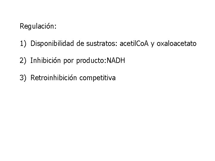 Regulación: 1) Disponibilidad de sustratos: acetil. Co. A y oxaloacetato 2) Inhibición por producto: