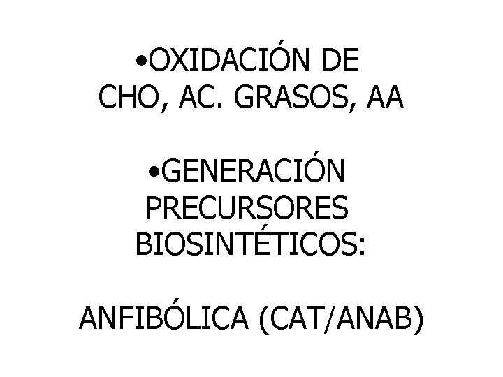  • OXIDACIÓN DE CHO, AC. GRASOS, AA • GENERACIÓN PRECURSORES BIOSINTÉTICOS: ANFIBÓLICA (CAT/ANAB)