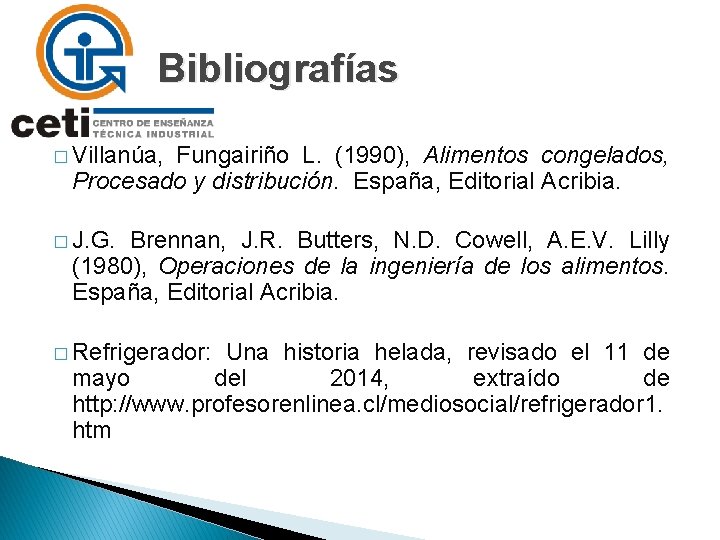 Bibliografías � Villanúa, Fungairiño L. (1990), Alimentos congelados, Procesado y distribución. España, Editorial Acribia.