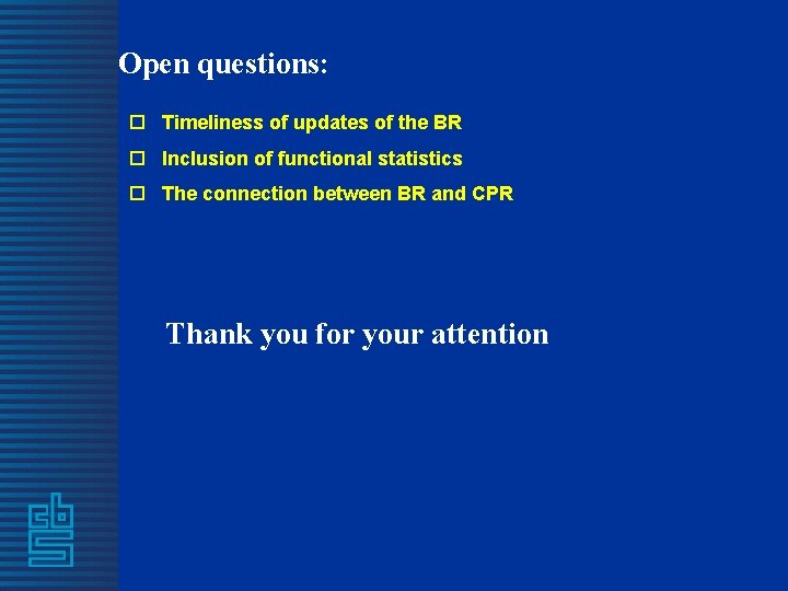 Open questions: o Timeliness of updates of the BR o Inclusion of functional statistics