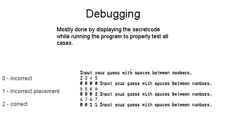 Debugging Mostly done by displaying the secretcode while running the program to properly test
