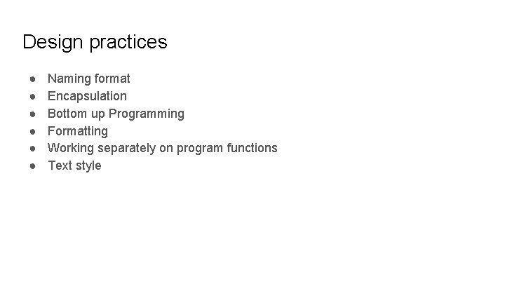 Design practices ● ● ● Naming format Encapsulation Bottom up Programming Formatting Working separately