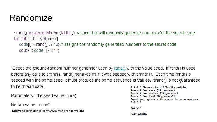 Randomize srand((unsigned int)time(NULL)); // code that will randomly generate numbers for the secret code