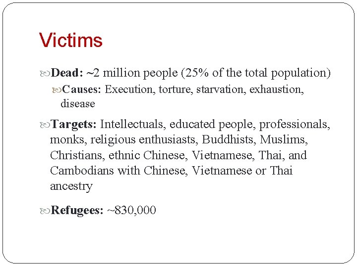 Victims Dead: ~2 million people (25% of the total population) Causes: Execution, torture, starvation,