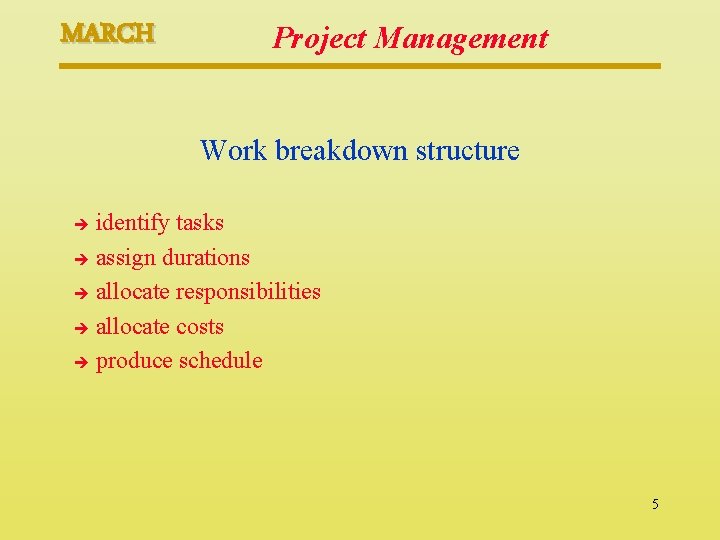 MARCH Project Management Work breakdown structure identify tasks è assign durations è allocate responsibilities