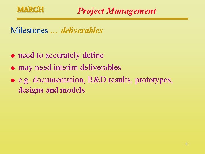 MARCH Project Management Milestones … deliverables l l l need to accurately define may