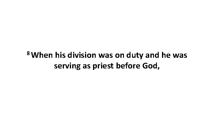 8 When his division was on duty and he was serving as priest before