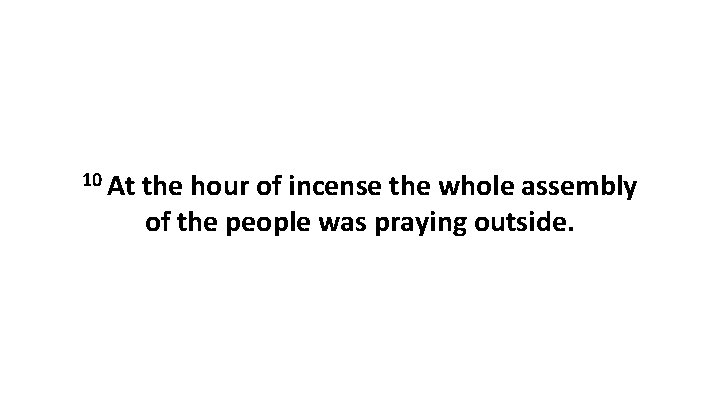 10 At the hour of incense the whole assembly of the people was praying