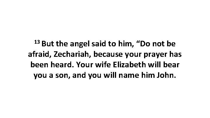 13 But the angel said to him, “Do not be afraid, Zechariah, because your