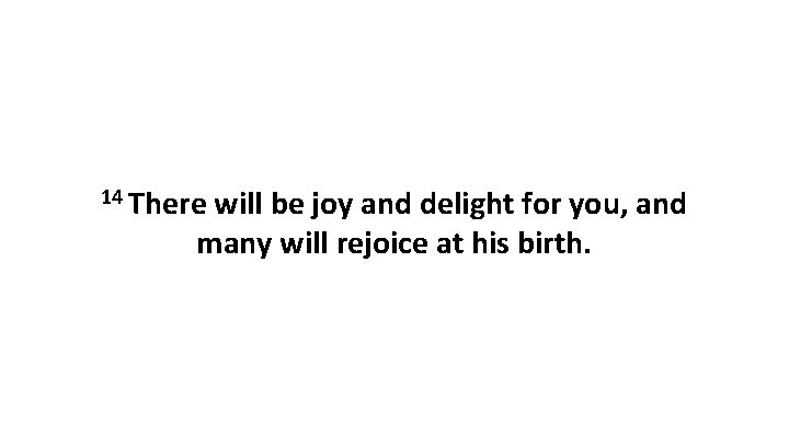 14 There will be joy and delight for you, and many will rejoice at