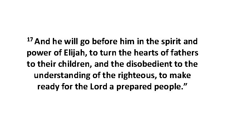 17 And he will go before him in the spirit and power of Elijah,