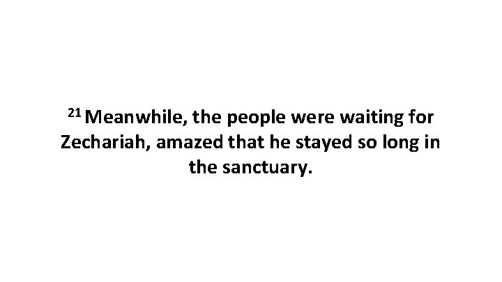 21 Meanwhile, the people were waiting for Zechariah, amazed that he stayed so long