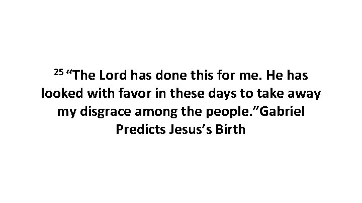 25 “The Lord has done this for me. He has looked with favor in