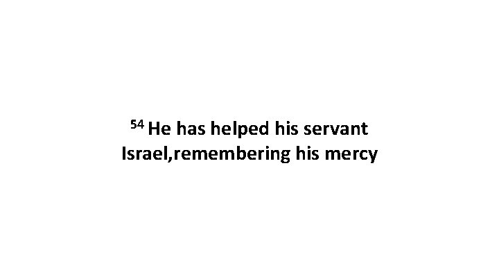 54 He has helped his servant Israel, remembering his mercy 