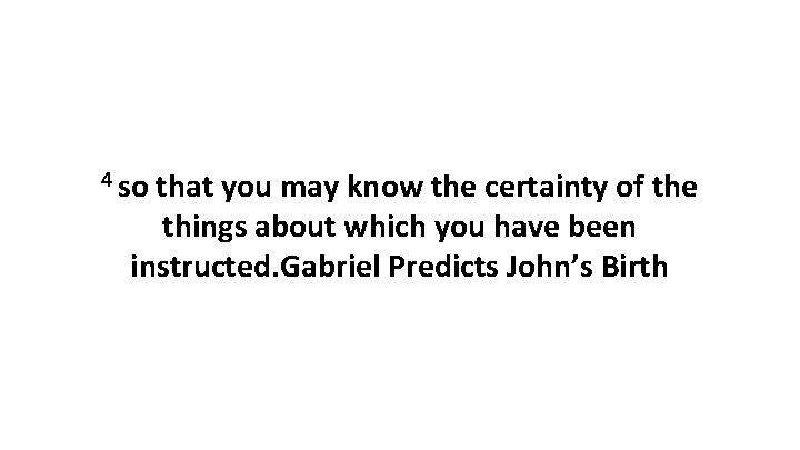 4 so that you may know the certainty of the things about which you