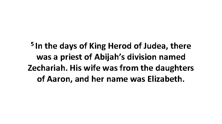 5 In the days of King Herod of Judea, there was a priest of