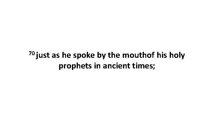 70 just as he spoke by the mouthof his holy prophets in ancient times;