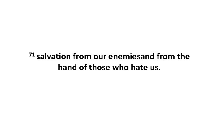 71 salvation from our enemiesand from the hand of those who hate us. 