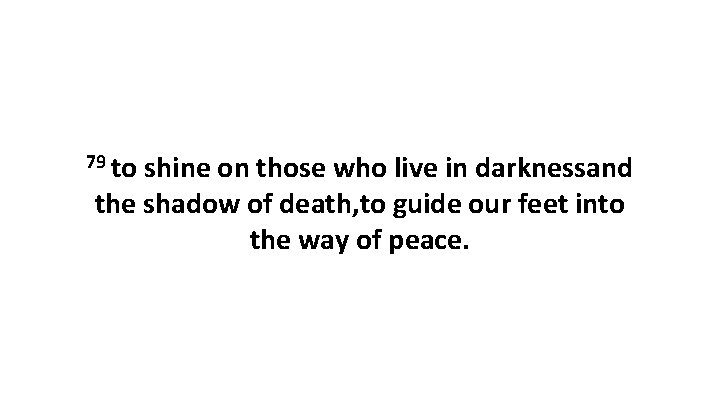 79 to shine on those who live in darknessand the shadow of death, to